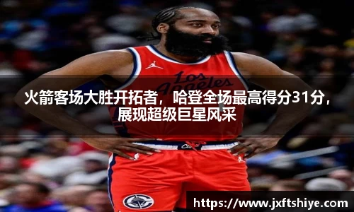 火箭客场大胜开拓者，哈登全场最高得分31分，展现超级巨星风采