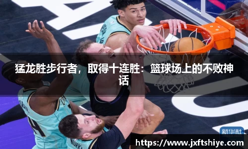 猛龙胜步行者，取得十连胜：篮球场上的不败神话