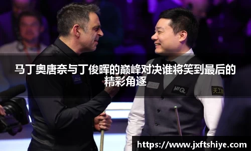 马丁奥唐奈与丁俊晖的巅峰对决谁将笑到最后的精彩角逐