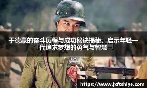 于德豪的奋斗历程与成功秘诀揭秘，启示年轻一代追求梦想的勇气与智慧