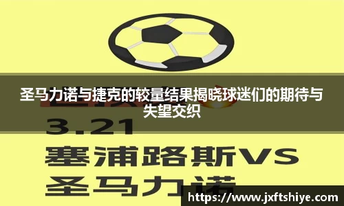 圣马力诺与捷克的较量结果揭晓球迷们的期待与失望交织
